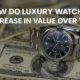 How Do Luxury Watches Increase in Value Over Time?