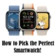 How to Pick the Perfect Smartwatch