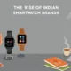 Why Are Smartwatches So Popular in India?